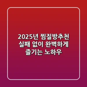 2025년 찜질방추천, 실패 없이 완벽하게 즐기는 노하우!