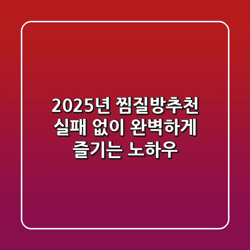 2025년 찜질방추천, 실패 없이 완벽하게 즐기는 노하우!
