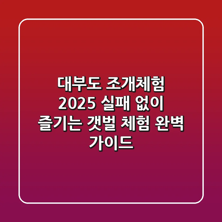 대부도 조개체험 2025: 실패 없이 즐기는 갯벌 체험 완벽 가이드