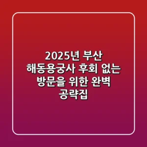 2025년 부산 해동용궁사, 후회 없는 방문을 위한 완벽 공략집