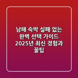 남해 숙박, 실패 없는 완벽 선택 가이드: 2025년 최신 경험과 꿀팁