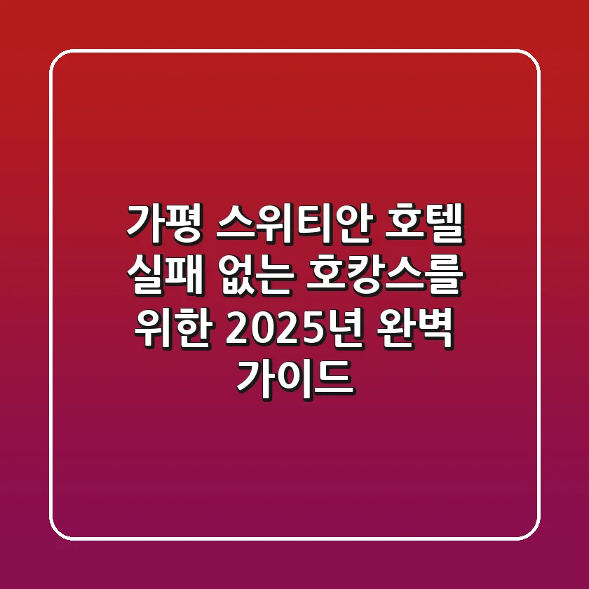 가평 스위티안 호텔, 실패 없는 호캉스를 위한 2025년 완벽 가이드!