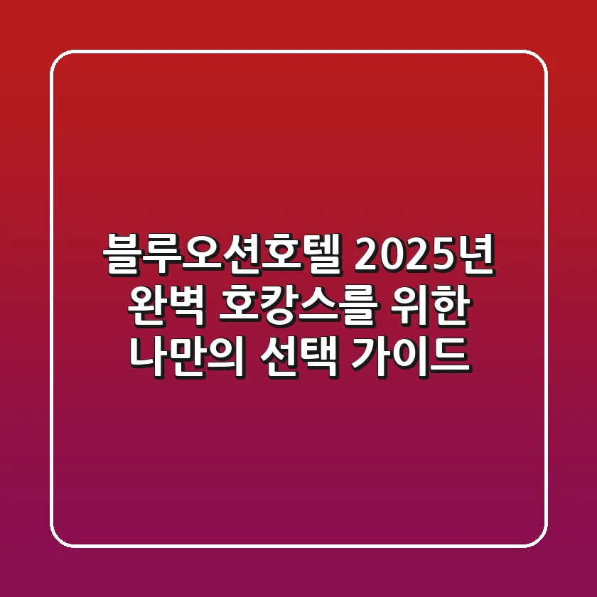 블루오션호텔, 2025년 완벽 호캉스를 위한 나만의 선택 가이드