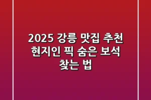 2025 강릉 맛집 추천: 현지인 픽 숨은 보석 찾는 법