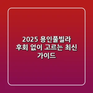 2025 용인풀빌라 후회 없이 고르는 최신 가이드