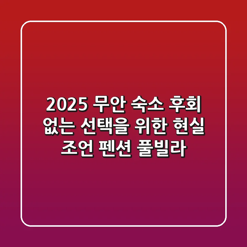 2025 무안 숙소, 후회 없는 선택을 위한 현실 조언 (펜션, 풀빌라)