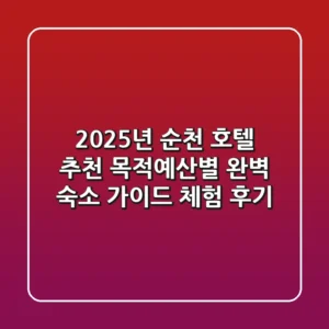 2025년 순천 호텔 추천: 목적/예산별 완벽 숙소 가이드 (체험 후기)