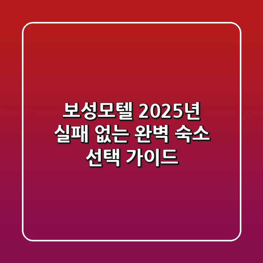 보성모텔, 2025년 실패 없는 완벽 숙소 선택 가이드