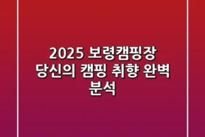 2025 보령캠핑장, 당신의 캠핑 취향 완벽 분석!