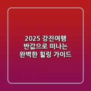 2025 강진여행, 반값으로 떠나는 완벽한 힐링 가이드