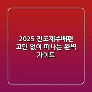 🚢 2025 진도제주배편, 고민 없이 떠나는 완벽 가이드!