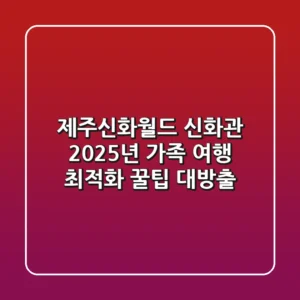 제주신화월드 신화관, 2025년 가족 여행 최적화 꿀팁 대방출!
