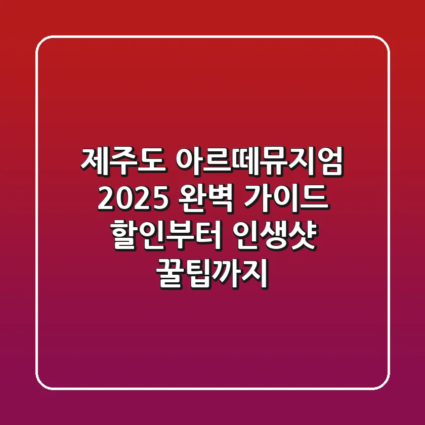제주도 아르떼뮤지엄 2025 완벽 가이드: 할인부터 인생샷 꿀팁까지!