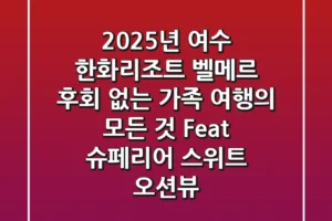 2025년 여수 한화리조트 벨메르: 후회 없는 가족 여행의 모든 것 (Feat. 슈페리어 스위트 & 오션뷰)
