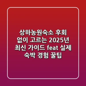 상하농원숙소, 후회 없이 고르는 2025년 최신 가이드 (feat. 실제 숙박 경험 꿀팁)
