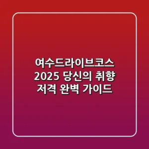 여수드라이브코스, 2025 당신의 취향 저격 완벽 가이드