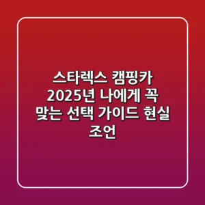 스타렉스 캠핑카, 2025년 나에게 꼭 맞는 선택 가이드 (현실 조언!)