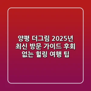 양평 더그림 2025년 최신 방문 가이드: 후회 없는 힐링 여행 팁