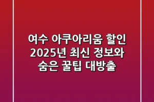 여수 아쿠아리움 할인, 2025년 최신 정보와 숨은 꿀팁 대방출!