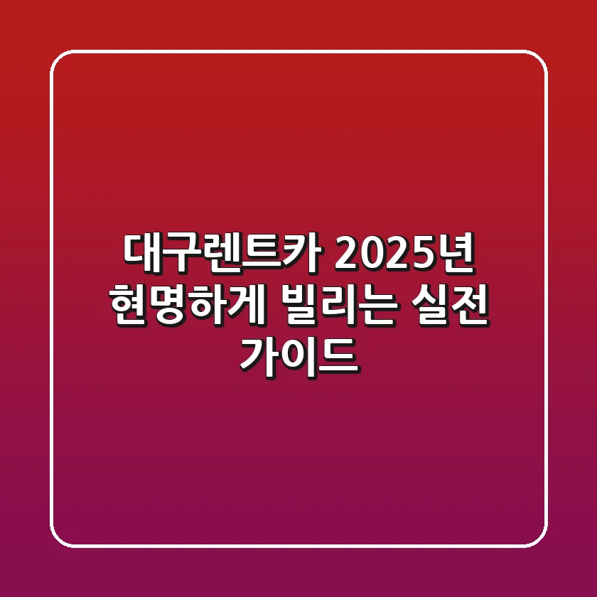 대구렌트카, 2025년 현명하게 빌리는 실전 가이드