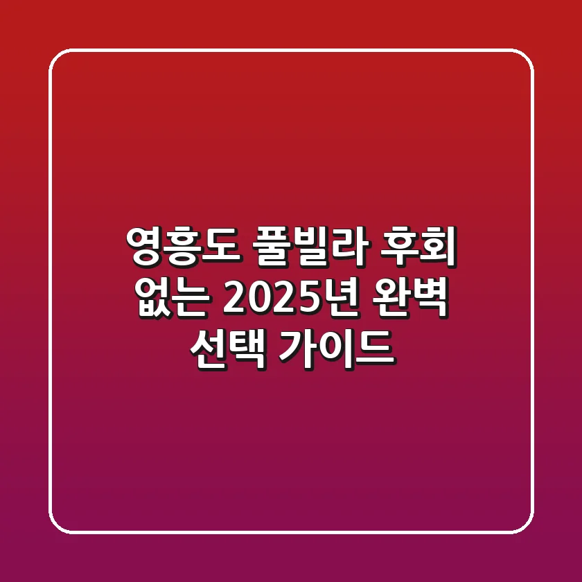 영흥도 풀빌라, 후회 없는 2025년 완벽 선택 가이드