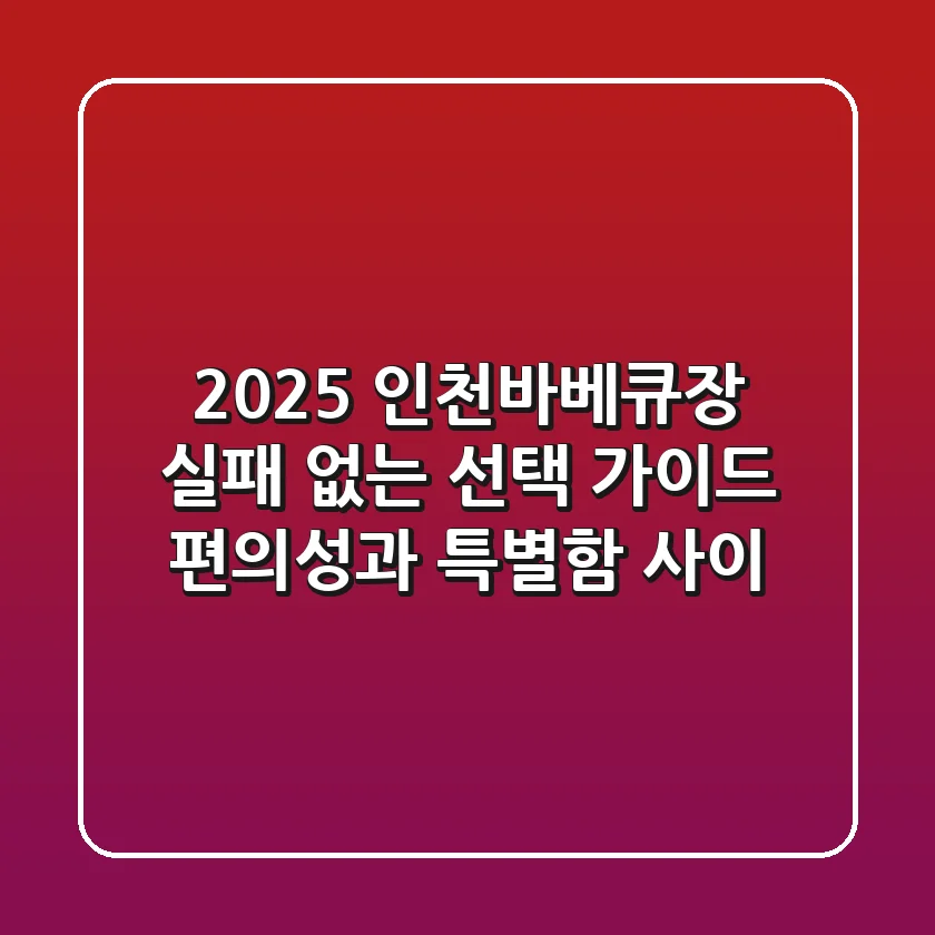 2025 인천바베큐장, 실패 없는 선택 가이드: 편의성과 특별함 사이