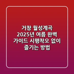 거창 월성계곡, 2025년 여름 완벽 가이드: 시행착오 없이 즐기는 방법