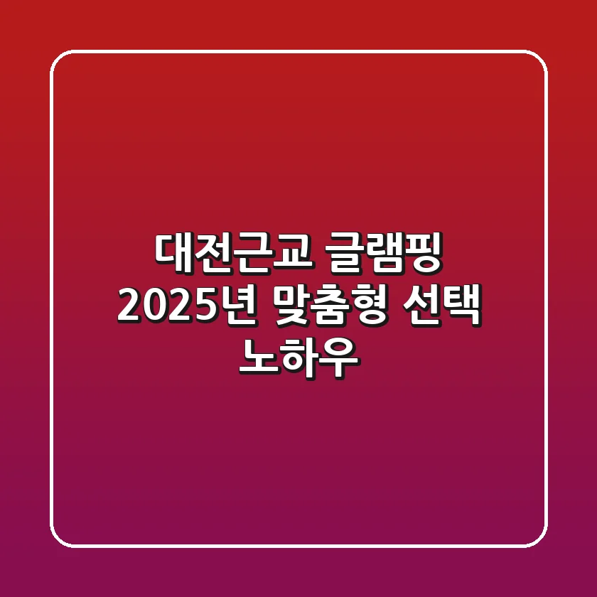 대전근교 글램핑, 2025년 맞춤형 선택 노하우!