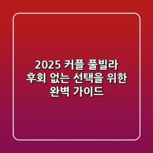 2025 커플 풀빌라, 후회 없는 선택을 위한 완벽 가이드