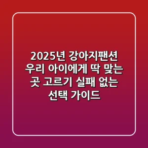 2025년 강아지팬션, 우리 아이에게 딱 맞는 곳 고르기: 실패 없는 선택 가이드