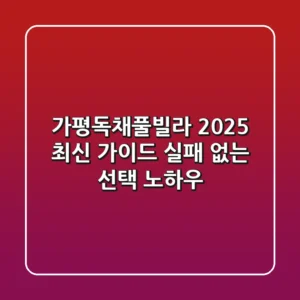 가평독채풀빌라 2025 최신 가이드: 실패 없는 선택 노하우