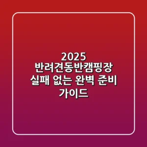 2025 반려견동반캠핑장, 실패 없는 완벽 준비 가이드
