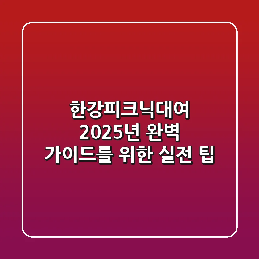 한강피크닉대여, 2025년 완벽 가이드를 위한 실전 팁!