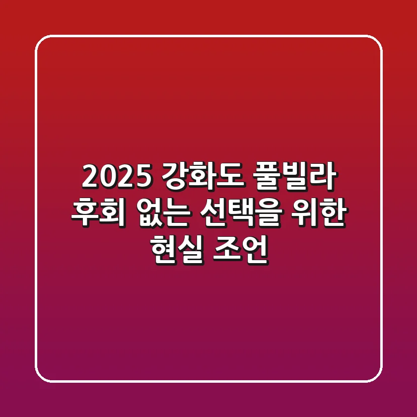 2025 강화도 풀빌라, 후회 없는 선택을 위한 현실 조언