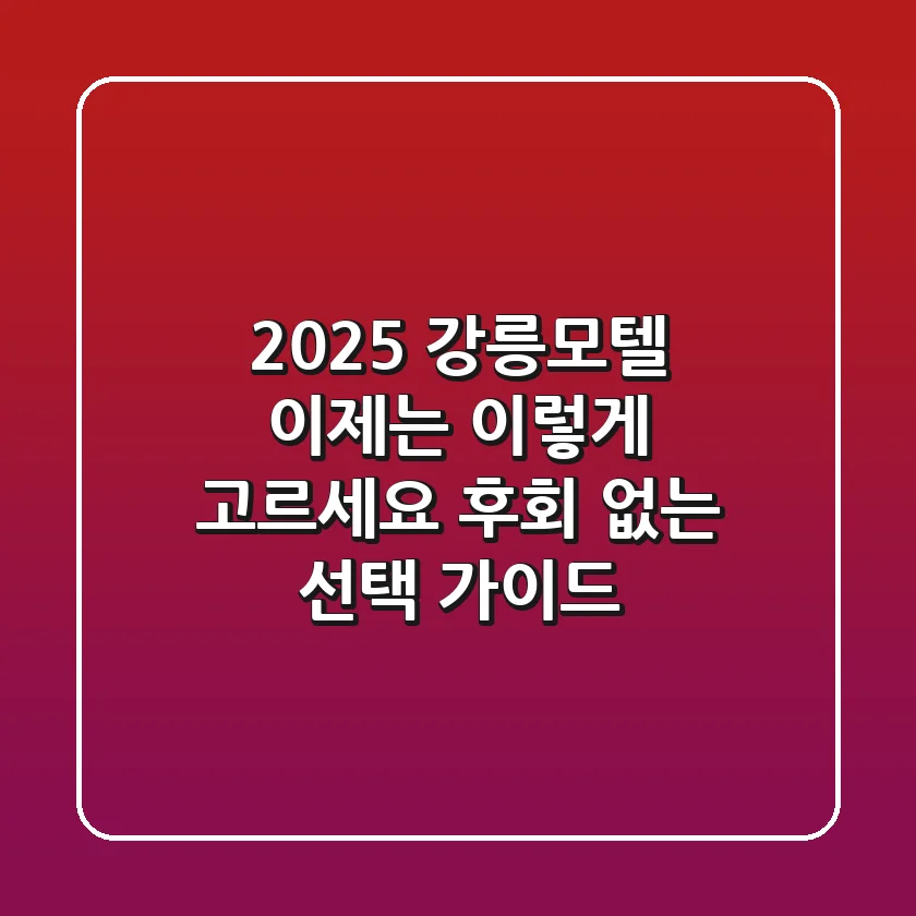 2025 강릉모텔, 이제는 '이렇게' 고르세요! 후회 없는 선택 가이드