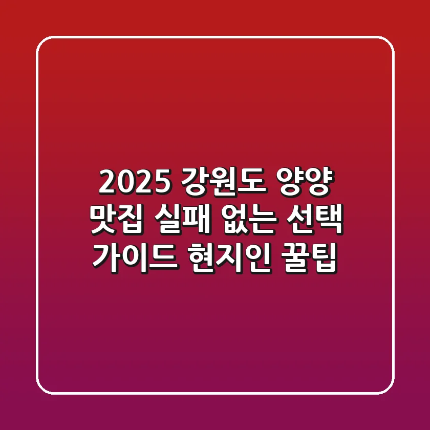 2025 강원도 양양 맛집, 실패 없는 선택 가이드 (현지인 꿀팁)
