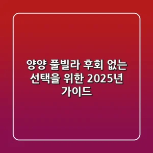 양양 풀빌라, 후회 없는 선택을 위한 2025년 가이드