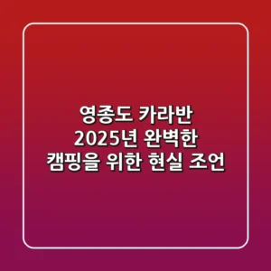 영종도 카라반, 2025년 완벽한 캠핑을 위한 현실 조언
