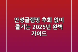 안성글램핑, 후회 없이 즐기는 2025년 완벽 가이드