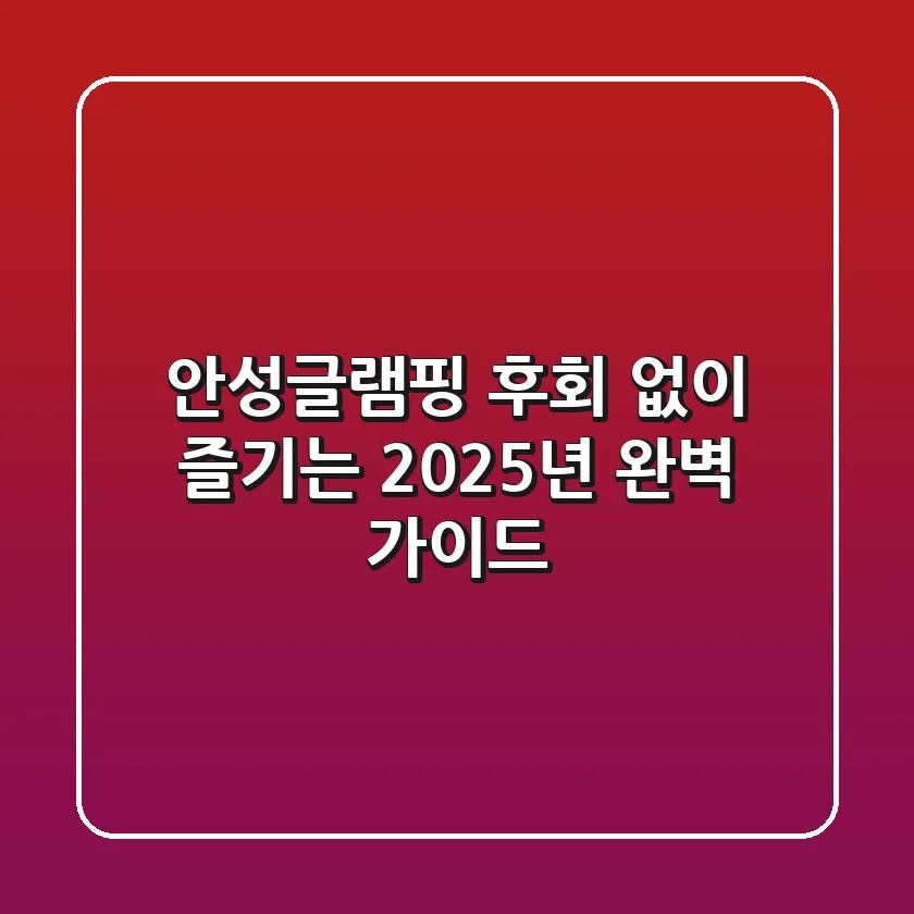 안성글램핑, 후회 없이 즐기는 2025년 완벽 가이드