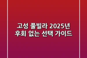 고성 풀빌라, 2025년 후회 없는 선택 가이드