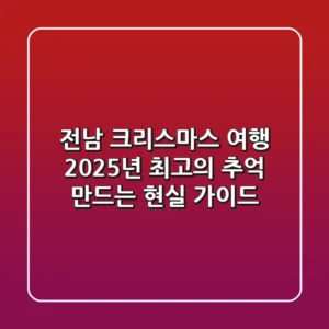 전남 크리스마스 여행, 2025년 최고의 추억 만드는 현실 가이드