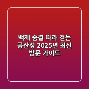 백제 숨결 따라 걷는 공산성, 2025년 최신 방문 가이드