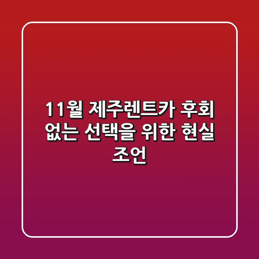 11월 제주렌트카, 후회 없는 선택을 위한 현실 조언