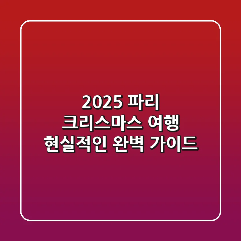 2025 파리 크리스마스 여행, 현실적인 완벽 가이드