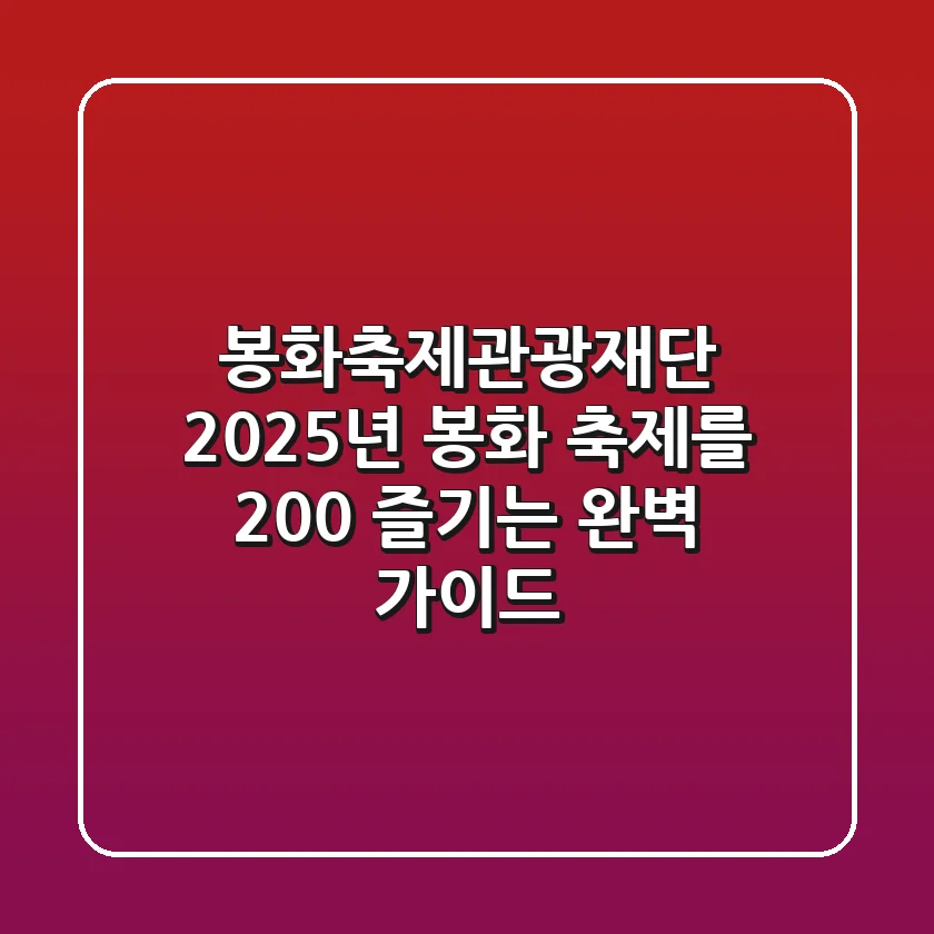 봉화축제관광재단: 2025년 봉화 축제를 200% 즐기는 완벽 가이드