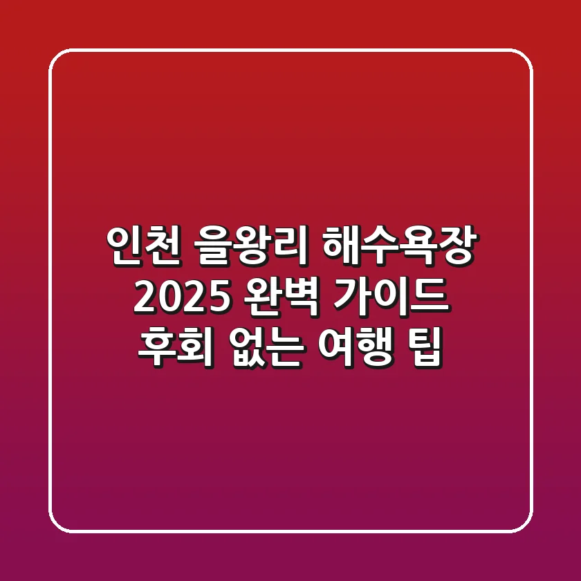 인천 을왕리 해수욕장 2025 완벽 가이드: 후회 없는 여행 팁