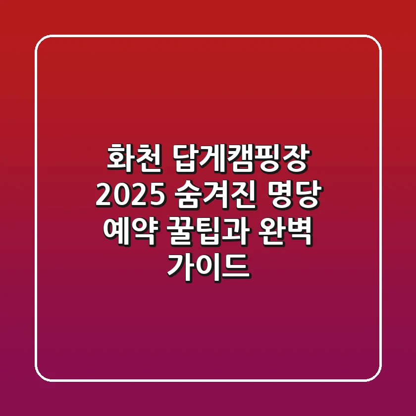 화천 답게캠핑장 2025: 숨겨진 명당 예약 꿀팁과 완벽 가이드