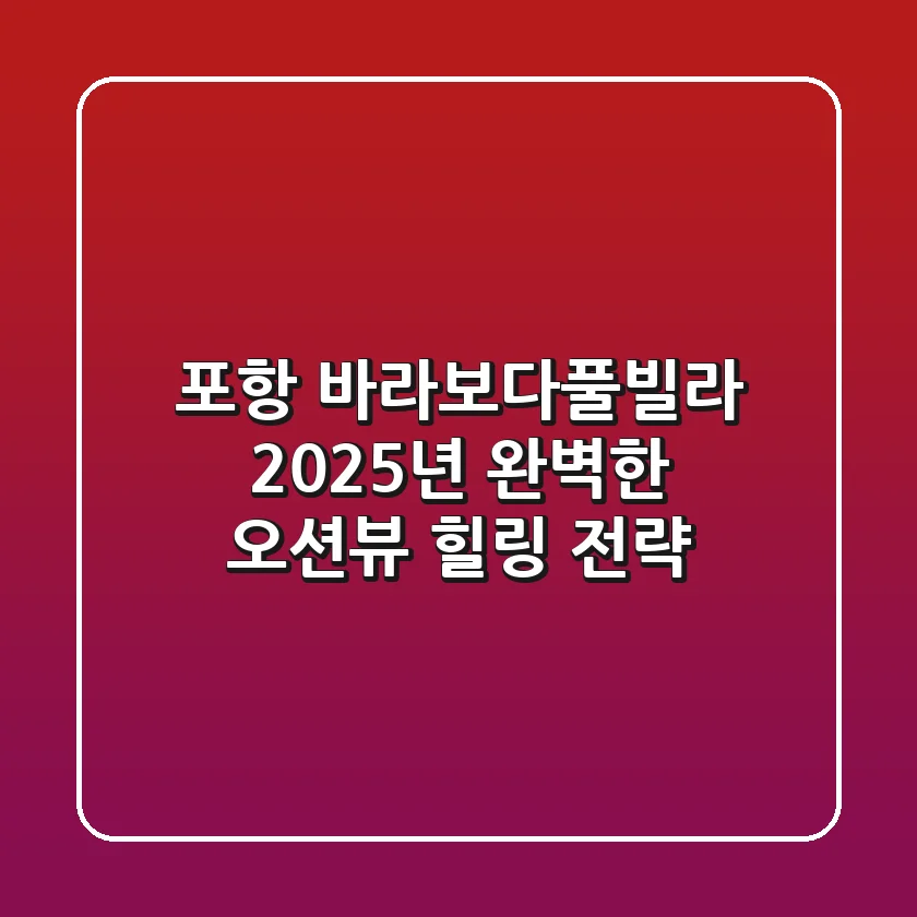 포항 바라보다풀빌라, 2025년 완벽한 오션뷰 힐링 전략
