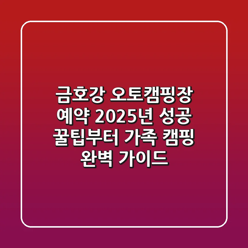 금호강 오토캠핑장 예약, 2025년 성공 꿀팁부터 가족 캠핑 완벽 가이드!